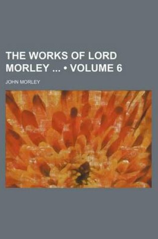 Cover of The Works of Lord Morley (Volume 6)