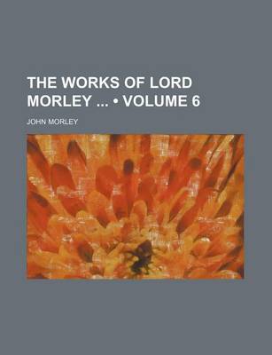 Book cover for The Works of Lord Morley (Volume 6)