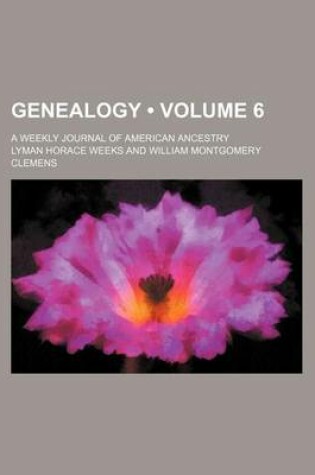 Cover of Genealogy (Volume 6); A Weekly Journal of American Ancestry