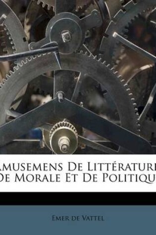 Cover of Amusemens De Litterature, De Morale Et De Politique