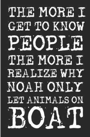 Cover of The More I Get To Know People The More I Realize Why Noah Only Let Animals on Boat