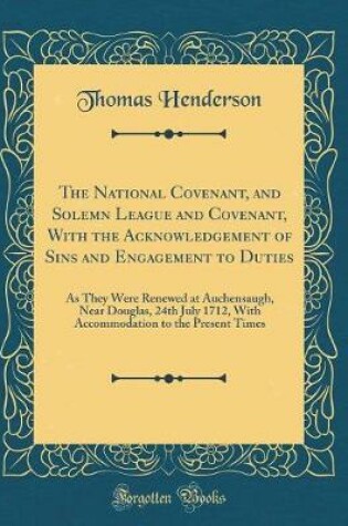 Cover of The National Covenant, and Solemn League and Covenant, with the Acknowledgement of Sins and Engagement to Duties