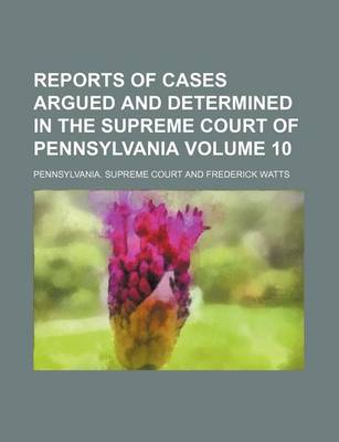 Book cover for Reports of Cases Argued and Determined in the Supreme Court of Pennsylvania Volume 10