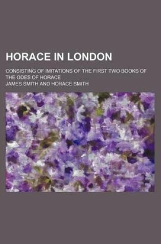 Cover of Horace in London; Consisting of Imitations of the First Two Books of the Odes of Horace