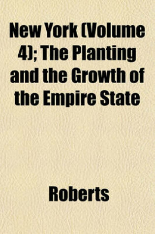 Cover of New York (Volume 4); The Planting and the Growth of the Empire State