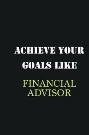 Cover of Achieve Your Goals Like Financial Advisor