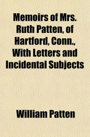 Cover of Memoirs of Mrs. Ruth Patten, of Hartford, Conn., with Letters and Incidental Subjects