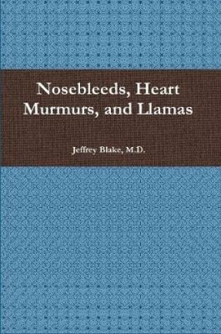 Cover of Nosebleeds, Heart Murmurs, and Llamas