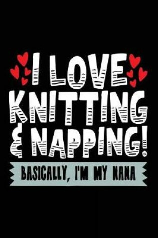 Cover of I Love Knitting & Napping! Basically, I'm My Nana