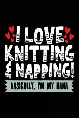 Book cover for I Love Knitting & Napping! Basically, I'm My Nana