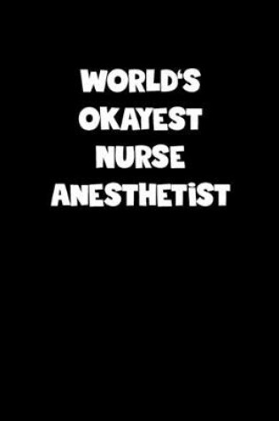 Cover of World's Okayest Nurse Anesthetist Notebook - Nurse Anesthetist Diary - Nurse Anesthetist Journal - Funny Gift for Nurse Anesthetist