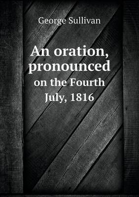 Book cover for An oration, pronounced on the Fourth July, 1816
