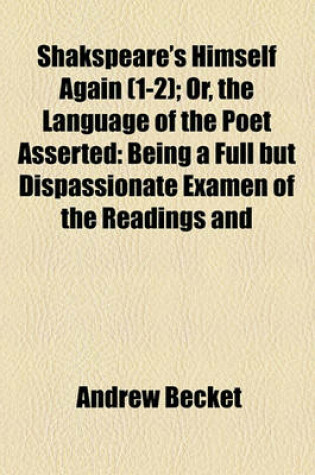 Cover of Shakspeare's Himself Again (Volume 1-2); Or, the Language of the Poet Asserted Being a Full But Dispassionate Examen of the Readings and Interpretations of the Several Editors