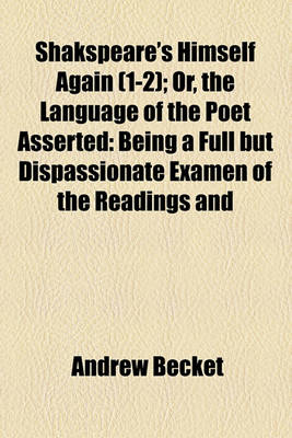 Book cover for Shakspeare's Himself Again (Volume 1-2); Or, the Language of the Poet Asserted Being a Full But Dispassionate Examen of the Readings and Interpretations of the Several Editors