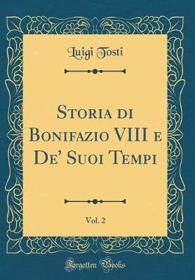 Book cover for Storia Di Bonifazio VIII E De' Suoi Tempi, Vol. 2 (Classic Reprint)