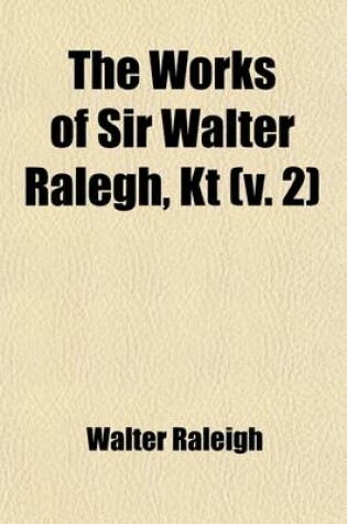 Cover of The Works of Sir Walter Ralegh, Kt (Volume 2); The History of the World