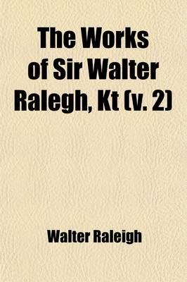 Book cover for The Works of Sir Walter Ralegh, Kt (Volume 2); The History of the World
