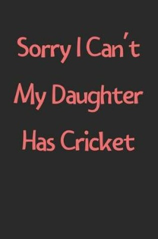 Cover of Sorry I Can't My Daughter Has Cricket