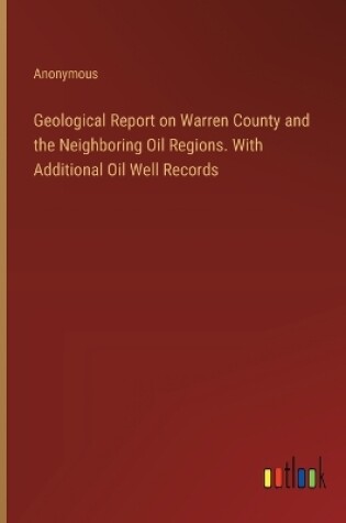 Cover of Geological Report on Warren County and the Neighboring Oil Regions. With Additional Oil Well Records