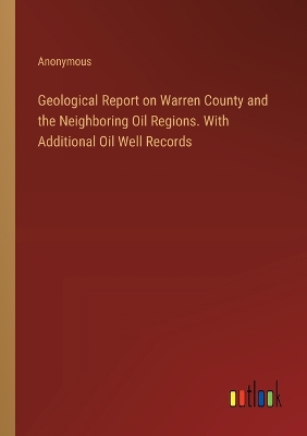 Book cover for Geological Report on Warren County and the Neighboring Oil Regions. With Additional Oil Well Records