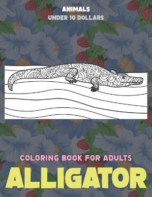 Book cover for Coloring Book for Adults - Under 10 Dollars - Animals - Alligator