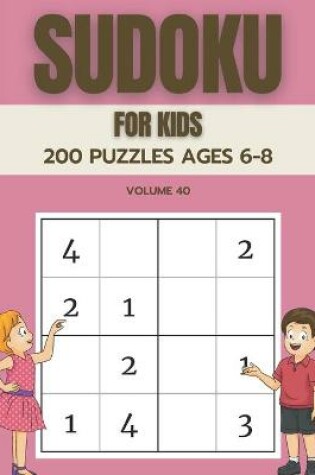 Cover of Sudoku For Kids 200 Puzzles Ages 6-8 Volume 40