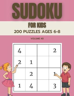 Book cover for Sudoku For Kids 200 Puzzles Ages 6-8 Volume 40