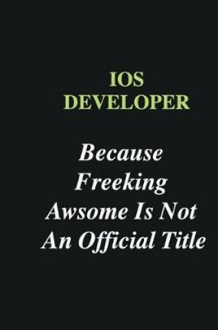 Cover of IOS developer Because Freeking Awsome is Not An Official Title