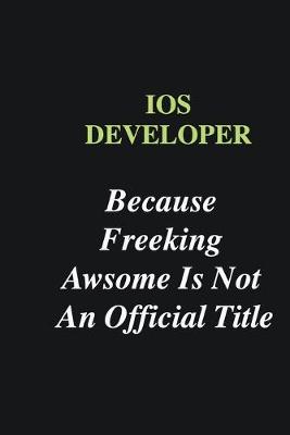 Book cover for IOS developer Because Freeking Awsome is Not An Official Title