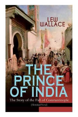Book cover for THE PRINCE OF INDIA - The Story of the Fall of Constantinople (Historical Novel)
