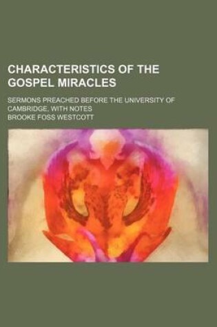 Cover of Characteristics of the Gospel Miracles; Sermons Preached Before the University of Cambridge, with Notes