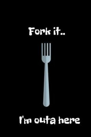 Cover of Fork it..I'm outa here