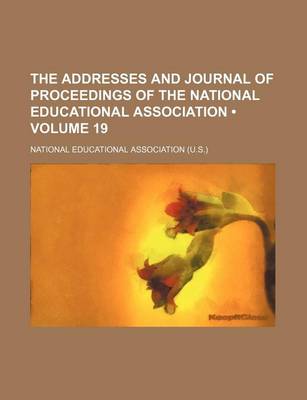 Book cover for The Addresses and Journal of Proceedings of the National Educational Association (Volume 19)