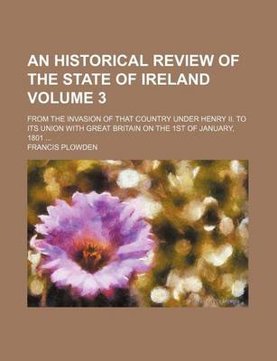 Book cover for An Historical Review of the State of Ireland Volume 3; From the Invasion of That Country Under Henry II. to Its Union with Great Britain on the 1st of January, 1801