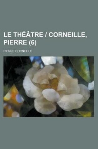 Cover of Le Theatre - Corneille, Pierre (6 )