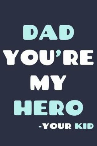 Cover of Dad You're My Hero - Your Kid