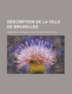 Book cover for Description de La Ville de Bruxelles; Enrichie Du Plan de La Ville Et de Perspectives