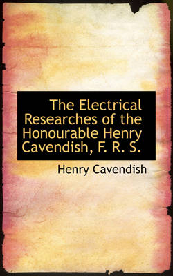 Book cover for The Electrical Researches of the Honourable Henry Cavendish, F. R. S.