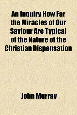 Book cover for An Inquiry How Far the Miracles of Our Saviour Are Typical of the Nature of the Christian Dispensation