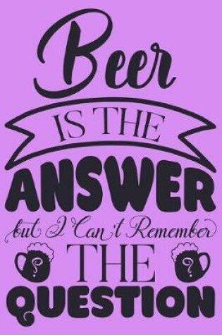 Cover of Beer Is the Answer but I can't remember the question.