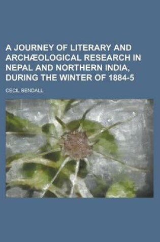 Cover of A Journey of Literary and Arch]ological Research in Nepal and Northern India, During the Winter of 1884-5