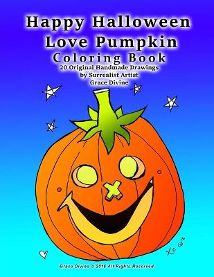 Book cover for Happy Halloween Love Pumpkin Coloring Book 20 Original Handmade Drawings by Surrealist Artist Grace Divine