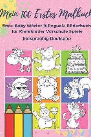 Cover of Mein 100 Erstes Malbuch Erste Baby Woerter Bilinguale Bilderbuch fur Kleinkinder Vorschule Spiele Einsprachig Deutsche