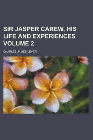Cover of Sir Jasper Carew, His Life and Experiences Volume 2
