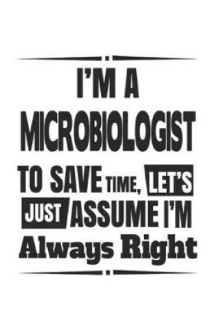 Cover of I'm A Microbiologist To Save Time, Let's Just Assume I'm Always Right