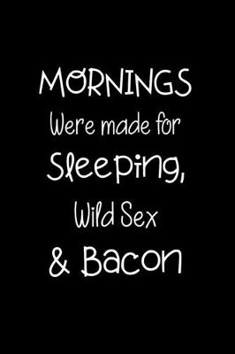 Book cover for Mornings Were Made for Sleeping, Wild Sex and Bacon