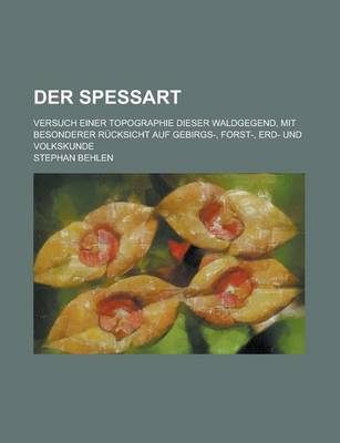 Book cover for Der Spessart; Versuch Einer Topographie Dieser Waldgegend, Mit Besonderer Rucksicht Auf Gebirgs-, Forst-, Erd- Und Volkskunde