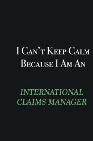 Cover of I cant Keep Calm because I am an International Claims Manager