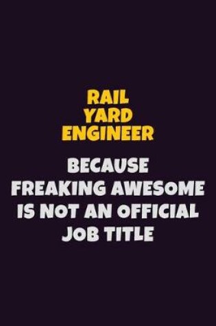 Cover of Rail Yard Engineer, Because Freaking Awesome Is Not An Official Job Title