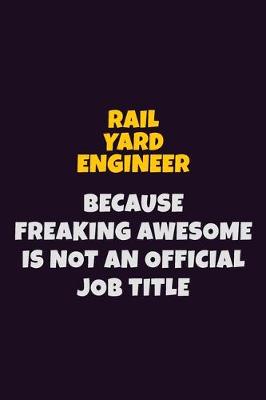 Book cover for Rail Yard Engineer, Because Freaking Awesome Is Not An Official Job Title